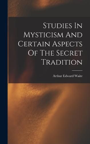 Cover image for Studies In Mysticism And Certain Aspects Of The Secret Tradition