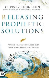 Cover image for Releasing Prophetic Solutions: Praying Heaven's Promises Over Your Home, Family, and Nation
