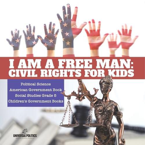 I am a Free Man: Civil Rights for Kids Political Science American Government Book Social Studies Grade 5 Children's Government Books