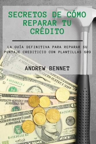 Cover image for Secretos De Como Reparar Tu Credito: La Guia Definitiva Para Reparar Su Puntaje Crediticio Con Plantillas 609. Credit Repair Secrets ( Spanish Version)