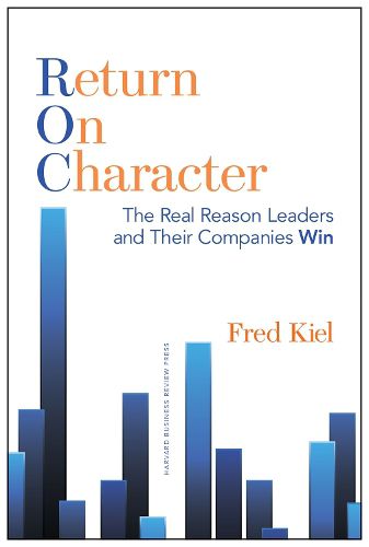 Cover image for Return on Character: The Real Reason Leaders and Their Companies Win