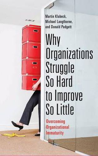 Cover image for Why Organizations Struggle So Hard to Improve So Little: Overcoming Organizational Immaturity