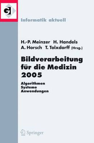 Bildverarbeitung Fur Die Medizin 2005: Algorithmen - Systeme - Anwendungenproceedings Des Workshops Vom 13. - 15. Marz 2005 in Heidelberg