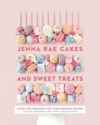 Cover image for Jenna Rae Cakes And Sweet Treats: Over 100 Recipes for the Modern Baker