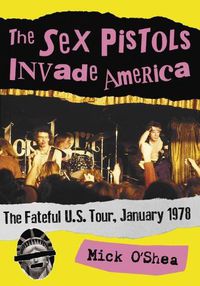 Cover image for The Sex Pistols Invade America: The Fateful U.S. Tour, January 1978