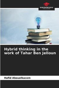 Cover image for Hybrid thinking in the work of Tahar Ben Jelloun