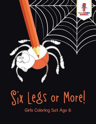 Six Legs or More!: Girls Coloring Set Age 6