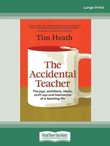 The Accidental Teacher: The joys, ambitions, ideals, stuff-ups and heartaches of a teaching life