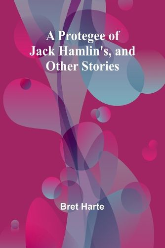 Cover image for A Protegee of Jack Hamlin's, and Other Stories