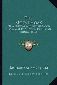 Cover image for The Moon Hoax: Or a Discovery That the Moon Has a Vast Population of Human Beings (1859)
