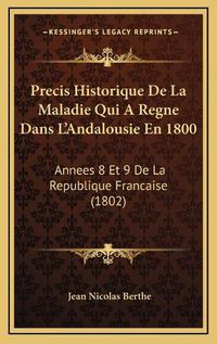 Cover image for Precis Historique de La Maladie Qui a Regne Dans L'Andalousie En 1800: Annees 8 Et 9 de La Republique Francaise (1802)