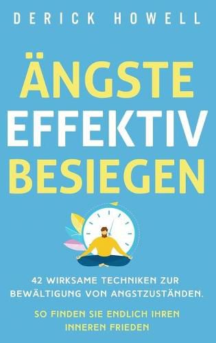 Cover image for AEngste effektiv besiegen: 42 wirksame Techniken zur Bewaltigung von Angstzustanden. So finden Sie endlich Ihren inneren Frieden