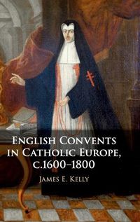 Cover image for English Convents in Catholic Europe, c.1600-1800