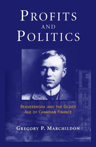 Profits and Politics: Beaverbrook and the Gilded Age of Canadian Finance