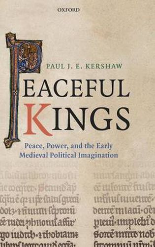 Peaceful Kings: Peace, Power and the Early Medieval Political Imagination