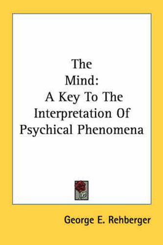 Cover image for The Mind: A Key to the Interpretation of Psychical Phenomena