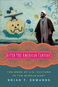 Cover image for After the American Century: The Ends of U.S. Culture in the Middle East