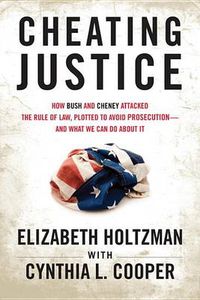 Cover image for Cheating Justice: How Bush and Cheney Attacked the Rule of Law and Plotted to Avoid Prosecution- and What We Can Do about It