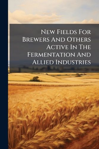 Cover image for New Fields For Brewers And Others Active In The Fermentation And Allied Industries