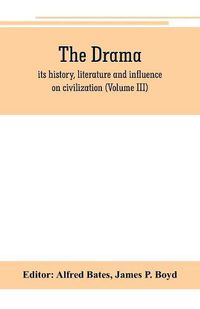 Cover image for The Drama; its history, literature and influence on civilization (Volume III)