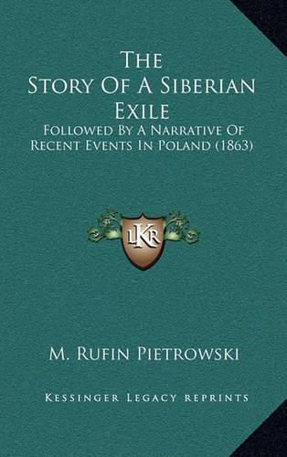 The Story of a Siberian Exile: Followed by a Narrative of Recent Events in Poland (1863)