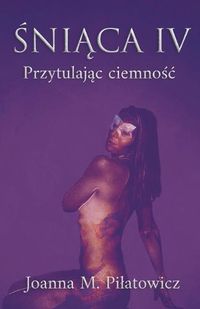Cover image for Sniaca IV - Przytulajac ciemnosc