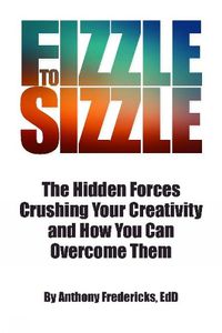 Cover image for From Fizzle to Sizzle: The Hidden Forces Crushing Your Creativity and How You Can Overcome Them