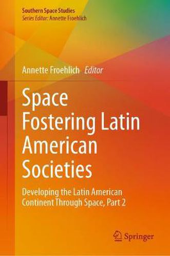 Cover image for Space Fostering Latin American Societies: Developing the Latin American Continent Through Space, Part 2