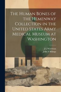 Cover image for The Human Bones of the Hemenway Collection in the United States Army Medical Museum at Washington