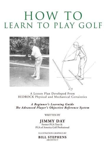 Cover image for How To Learn To Play Golf: A Lesson Plan Developed From BEDROCK Physical and Mechanical Certainties