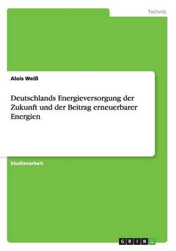 Cover image for Deutschlands Energieversorgung der Zukunft und der Beitrag erneuerbarer Energien