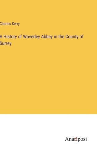 Cover image for A History of Waverley Abbey in the County of Surrey