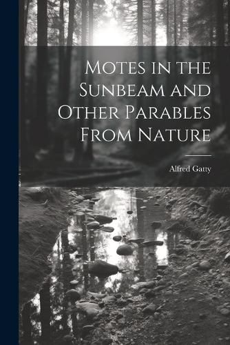 Cover image for Motes in the Sunbeam and Other Parables From Nature