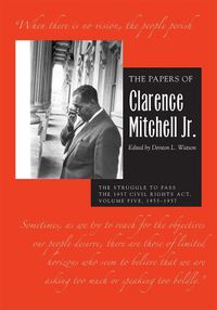 Cover image for The Papers of Clarence Mitchell Jr., Volume V: The Struggle to Pass the 1957 Civil Rights Act, 1955-1958