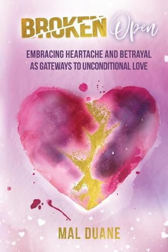 Cover image for Broken Open: Embracing Heartache & Betrayal as Gateways to Unconditional Love