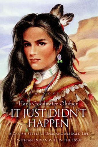 Cover image for It Just Didn't Happen: A Danish Settler's Unacknowledged Life with an Indian Wife in the 1850s