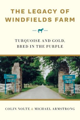 Cover image for The Legacy of Windfields Farm: Turquoise and Gold, Bred in the Purple