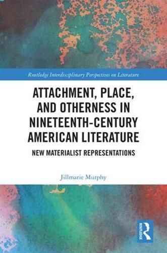 Cover image for Attachment, Place, and Otherness in Nineteenth-Century American Literature: New Materialist Representations