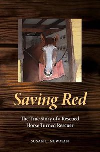 Cover image for Saving Red: The True Story of a Rescued Horse Turned Rescuer