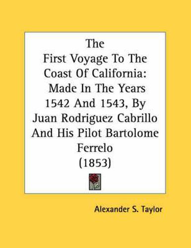 Cover image for The First Voyage to the Coast of California: Made in the Years 1542 and 1543, by Juan Rodriguez Cabrillo and His Pilot Bartolome Ferrelo (1853)