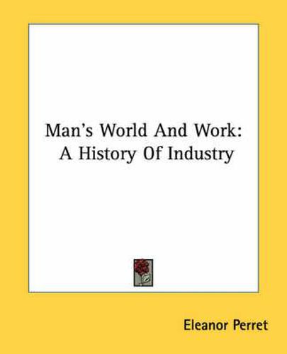 Cover image for Man's World and Work: A History of Industry