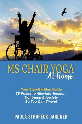 Cover image for MS Chair Yoga At Home Your Step-By-Step Guide 25 Poses to Alleviate Tension, Tightness, & Anxiety So You Can Thrive