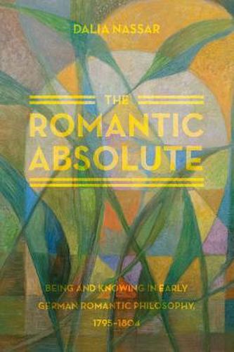 Cover image for The Romantic Absolute: Being and Knowing in Early German Romantic Philosophy, 1795-1804