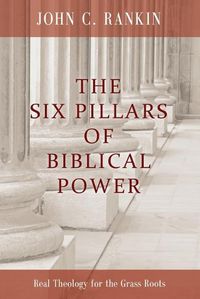 Cover image for The Six Pillars of Biblical Power: Real Theology for the Grass Roots