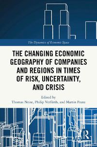 Cover image for The Changing Economic Geography of Companies and Regions in Times of Risk, Uncertainty, and Crisis