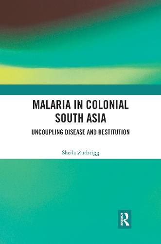 Cover image for Malaria in Colonial South Asia: Uncoupling Disease and Destitution