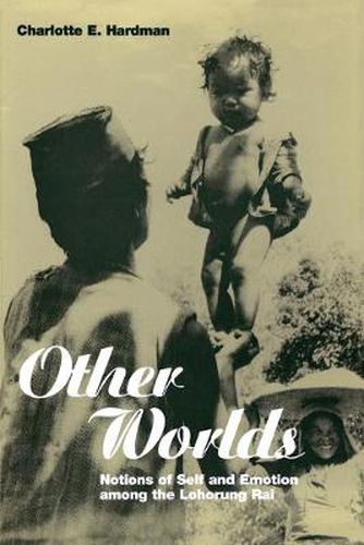 Other Worlds: Notions of Self and Emotion among the Lohorung Rai