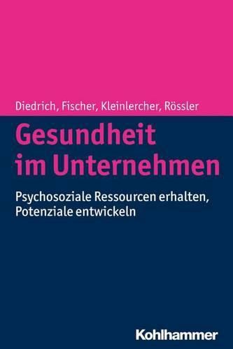 Gesundheit Im Unternehmen: Psychosoziale Ressourcen Erhalten, Potenziale Entwickeln