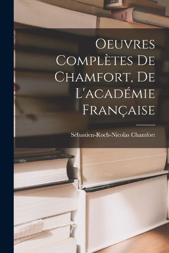 Cover image for Oeuvres Completes De Chamfort, De L'academie Francaise