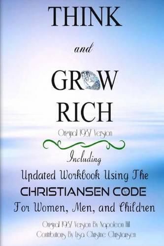 Cover image for Think And Grow Rich Original 1937 Version: Including Updated Workbook Using The Christiansen Code For Women, Men, and Children Of All Ages